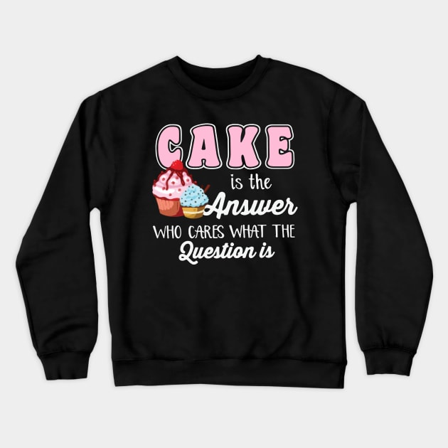 Cake Is The Answer Who Care What The Question Is Crewneck Sweatshirt by EduardjoxgJoxgkozlov